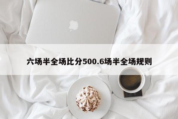六场半全场比分500.6场半全场规则